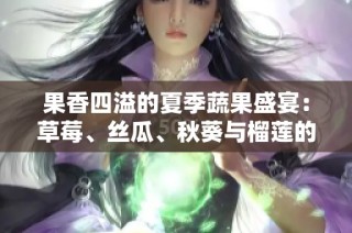 果香四溢的夏季蔬果盛宴：草莓、丝瓜、秋葵与榴莲的搭配之美