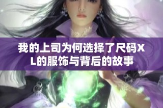我的上司为何选择了尺码XL的服饰与背后的故事