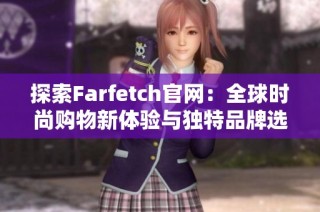 探索Farfetch官网：全球时尚购物新体验与独特品牌选择
