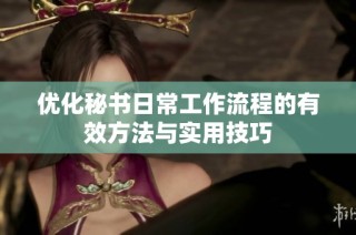 优化秘书日常工作流程的有效方法与实用技巧