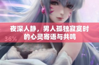 夜深人静，男人孤独寂寞时的心灵寄语与共鸣