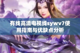 有线高清电视线sywv7使用指南与优缺点分析