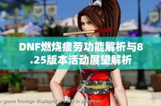DNF燃烧疲劳功能解析与8.25版本活动展望解析