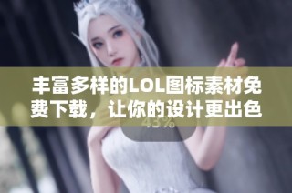 丰富多样的LOL图标素材免费下载，让你的设计更出色
