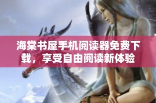 海棠书屋手机阅读器免费下载，享受自由阅读新体验