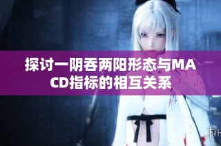 探讨一阴吞两阳形态与MACD指标的相互关系