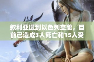 叙利亚遭到以色列空袭，目前已造成3人死亡和15人受伤