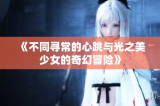 《不同寻常的心跳与光之美少女的奇幻冒险》