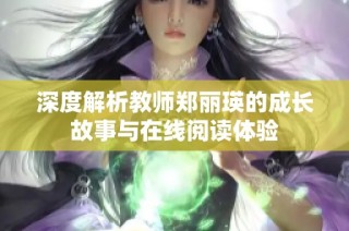 深度解析教师郑丽瑛的成长故事与在线阅读体验