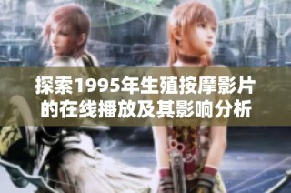 探索1995年生殖按摩影片的在线播放及其影响分析