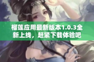 榴莲应用最新版本1.0.3全新上线，赶紧下载体验吧