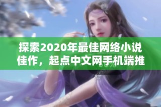 探索2020年最佳网络小说佳作，起点中文网手机端推荐与回顾