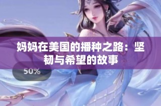 妈妈在美国的播种之路：坚韧与希望的故事