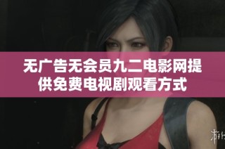 无广告无会员九二电影网提供免费电视剧观看方式