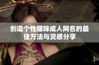 创造个性猫咪成人网名的最佳方法与灵感分享