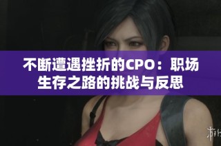 不断遭遇挫折的CPO：职场生存之路的挑战与反思
