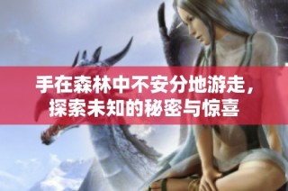 手在森林中不安分地游走，探索未知的秘密与惊喜