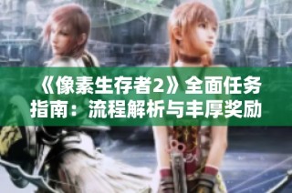 《像素生存者2》全面任务指南：流程解析与丰厚奖励详解