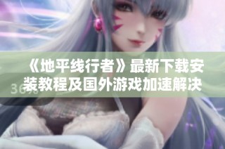 《地平线行者》最新下载安装教程及国外游戏加速解决方案