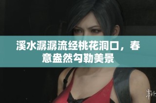 溪水潺潺流经桃花洞口，春意盎然勾勒美景