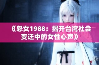 《怨女1988：揭开台湾社会变迁中的女性心声》