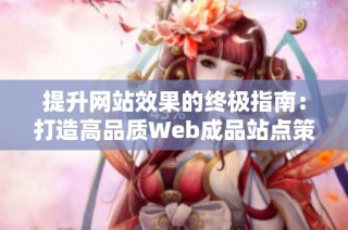 提升网站效果的终极指南：打造高品质Web成品站点策略