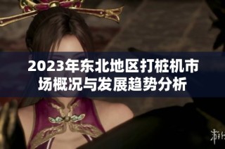 2023年东北地区打桩机市场概况与发展趋势分析