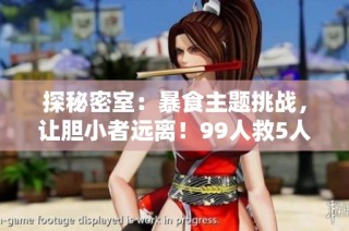 探秘密室：暴食主题挑战，让胆小者远离！99人救5人体验活动