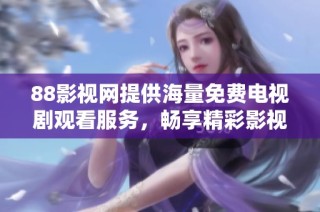 88影视网提供海量免费电视剧观看服务，畅享精彩影视体验