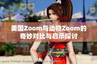 美国Zoom与动物Zoom的奇妙对比与启示探讨