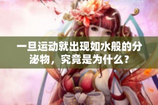 一旦运动就出现如水般的分泌物，究竟是为什么？