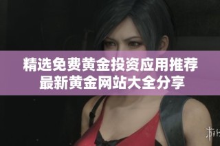 精选免费黄金投资应用推荐 最新黄金网站大全分享