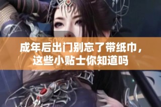 成年后出门别忘了带纸巾，这些小贴士你知道吗