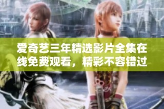 爱奇艺三年精选影片全集在线免费观看，精彩不容错过