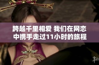 跨越千里相爱 我们在网恋中携手走过11小时的旅程