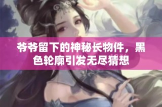 爷爷留下的神秘长物件，黑色轮廓引发无尽猜想