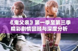 《鬼父亲》第一季至第三季精彩剧情回顾与深度分析