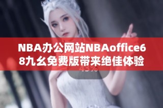 NBA办公网站NBAoffice68九幺免费版带来绝佳体验
