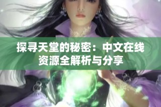 探寻天堂的秘密：中文在线资源全解析与分享
