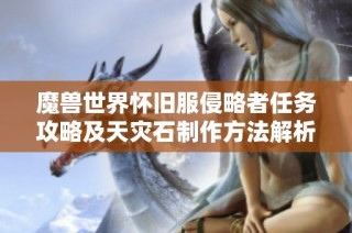 魔兽世界怀旧服侵略者任务攻略及天灾石制作方法解析