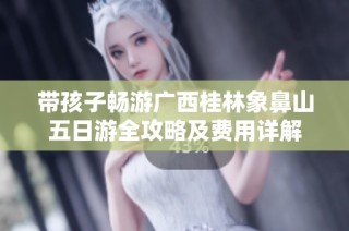 带孩子畅游广西桂林象鼻山五日游全攻略及费用详解