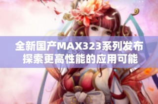 全新国产MAX323系列发布 探索更高性能的应用可能性