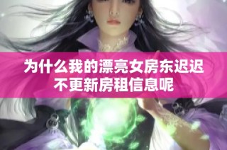 为什么我的漂亮女房东迟迟不更新房租信息呢