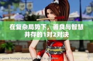 在复杂局势下，善良与智慧并存的1对2对决