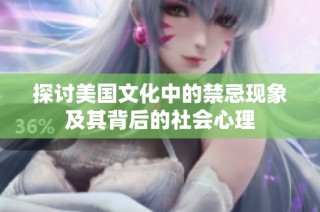 探讨美国文化中的禁忌现象及其背后的社会心理
