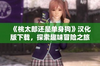 《桃太郎还是单身狗》汉化版下载，探索趣味冒险之旅