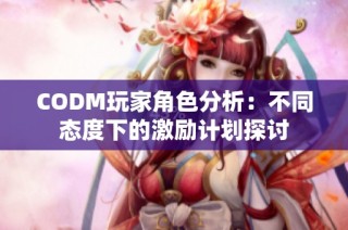 CODM玩家角色分析：不同态度下的激励计划探讨