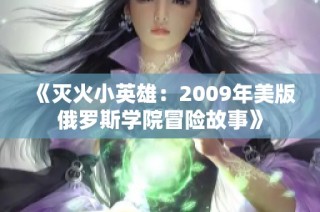 《灭火小英雄：2009年美版俄罗斯学院冒险故事》