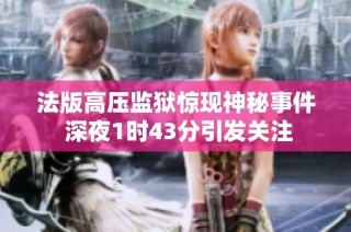 法版高压监狱惊现神秘事件 深夜1时43分引发关注
