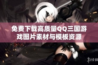 免费下载高质量QQ三国游戏图片素材与模板资源